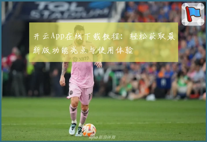 开云App在线下载教程：轻松获取最新版功能亮点与使用体验