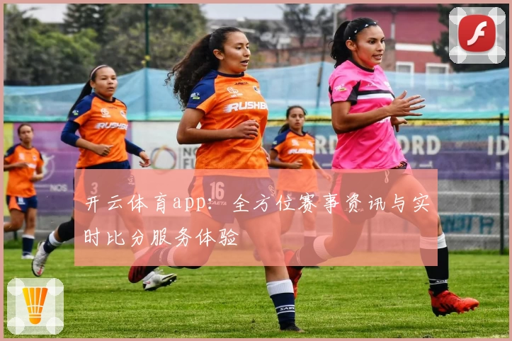 开云体育app:全方位赛事资讯与实时比分服务体验