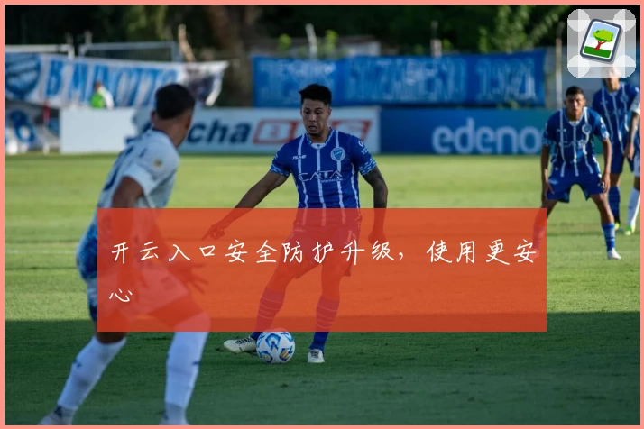 开云入口安全防护升级，使用更安心