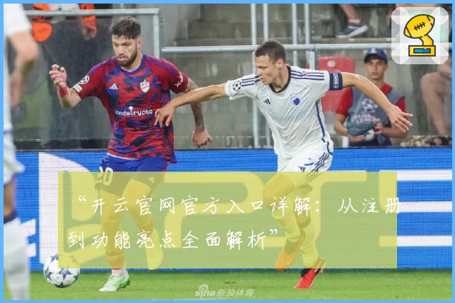 “开云官网官方入口详解：从注册到功能亮点全面解析”