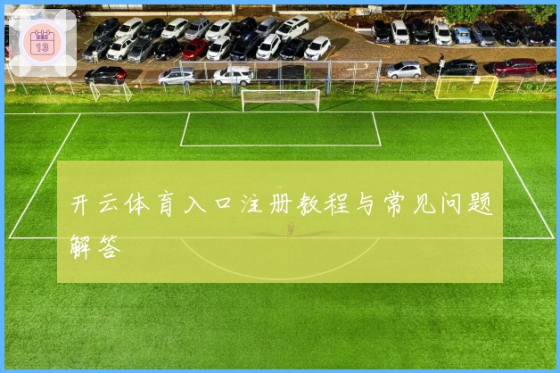 开云体育入口注册教程与常见问题解答