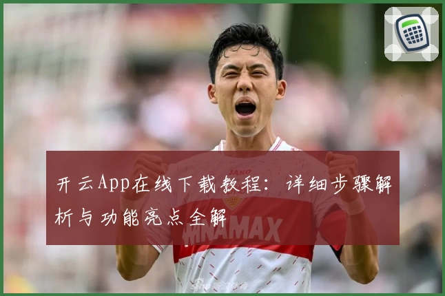 开云App在线下载教程：详细步骤解析与功能亮点全解